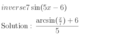 The inverse of 7sin(5x-6) is (arcsin(x/7)+6)/5